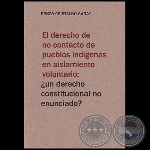 EL DERECHO DE NO CONTACTO DE PUEBLOS INDIGENAS EN AISLAMIENTO VOLUNTARIO: UN DERECHO CONSTITUCIONAL NO ENUNCIADO? - Autor: RENZO CRISTALDO GARAY - Ao 2019